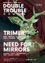 Double Trouble w/ Trimer (UK) & Need For Mirrors (UK) @ Cross - 11.11.2016