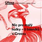 UFOSS - Nic pro malý holky - 5 básníků v Crossu
