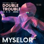 DOUBLE TROUBLE w/ ED:IT (UK) & MYSELOR (GR)