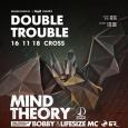 Double Trouble w/ Mind Theory (NL) & Bobby (FR) & Hydro (UK) @ Cross - 16.11.2018