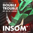 Double Trouble w/ INSOM (GR) & QZB (CH)