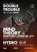 Double Trouble w/ Mind Theory (NL) & Bobby (FR) & Hydro (UK) @ Cross - 16.11.2018